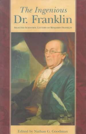 The Ingenious Dr. Franklin – Selected Scientific Letters of Benjamin Franklin de Nathan G. Goodman