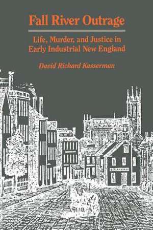 Fall River Outrage: Life, Murder, and Justice in Early Industrial New England de David Richard Kasserman