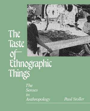 The Taste of Ethnographic Things – The Senses in Anthropology de Paul Stoller