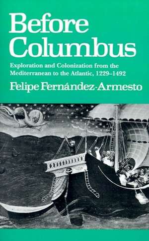 Before Columbus: Exploration and Colonisation from the Mediterranean to the Atlantic, 1229-1492 de Felipe Fernandez-Armesto