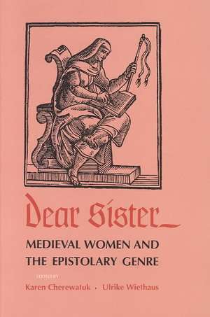 Dear Sister – Medieval Women and the Epistolary Genre de Karen Cherewatuk