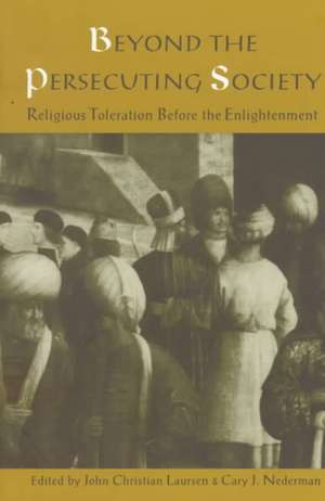 Beyond the Persecuting Society – Religious Toleration Before the Enlightenment de John Christian Laursen