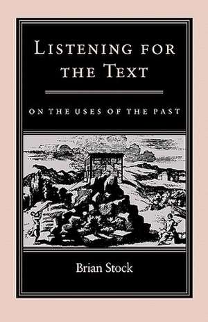 Listening for the Text – On the Uses of the Past de Brian Stock