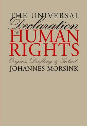 The Universal Declaration of Human Rights – Origins, Drafting, and Intent de Johannes Morsink