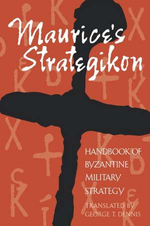 Maurice`s Strategikon – Handbook of Byzantine Military Strategy de George T. Dennis