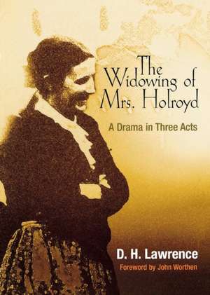 The Widowing of Mrs. Holroyd – A Drama in Three Acts de D. H. Lawrence