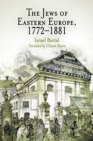 The Jews of Eastern Europe, 1772–1881 de Israel Bartal