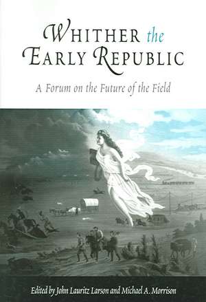 Whither the Early Republic – A Forum on the Future of the Field de John Lauritz Larson