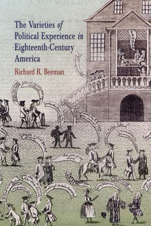 The Varieties of Political Experience in Eighteenth–Century America de Richard R. Beeman