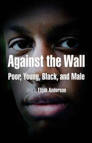 Against the Wall – Poor, Young, Black, and Male de Elijah Anderson