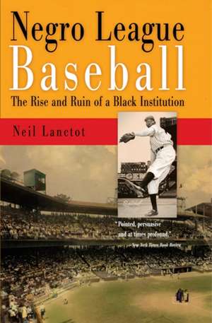 Negro League Baseball – The Rise and Ruin of a Black Institution de Neil Lanctot