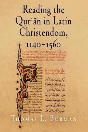 Reading the Qur′an in Latin Christendom, 1140–1560 de Thomas E. Burman