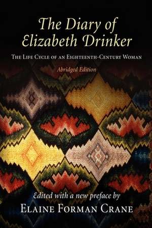 The Diary of Elizabeth Drinker – The Life Cycle of an Eighteenth–Century Woman de Elaine Forman Crane