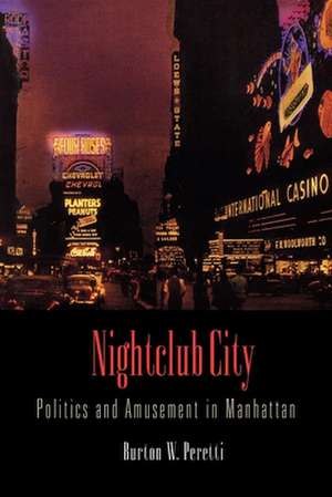 Nightclub City – Politics and Amusement in Manhattan de Burton W. Peretti