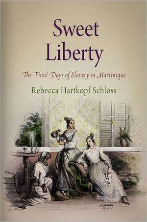 Sweet Liberty – The Final Days of Slavery in Martinique de Rebecca Hartkop Schloss