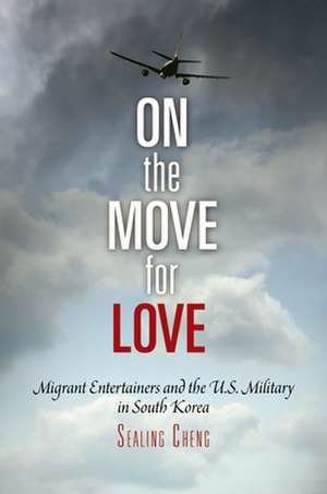 On the Move for Love – Migrant Entertainers and the U.S. Military in South Korea de Sealing Cheng