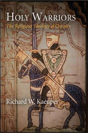 Holy Warriors – The Religious Ideology of Chivalry de Richard W. Kaeuper