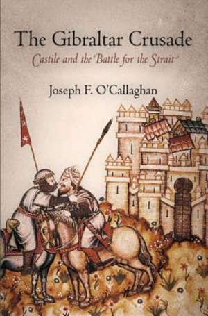 The Gibraltar Crusade – Castile and the Battle for the Strait de Joseph F. O`callaghan