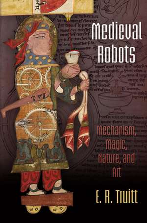 Medieval Robots – Mechanism, Magic, Nature, and Art de E. R. Truitt