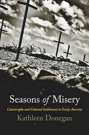 Seasons of Misery – Catastrophe and Colonial Settlement in Early America de Kathleen Donegan