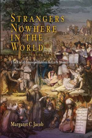 Strangers Nowhere in the World – The Rise of Cosmopolitanism in Early Modern Europe de Margaret C. Jacob