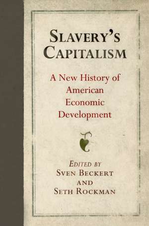 Slavery`s Capitalism – A New History of American Economic Development de Sven Beckert