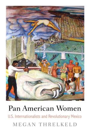 Pan American Women – U.S. Internationalists and Revolutionary Mexico de Megan Threlkeld