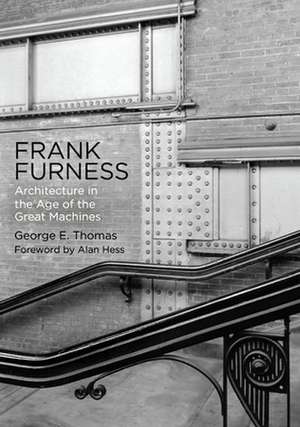 Frank Furness – Architecture in the Age of the Great Machines de George E. Thomas