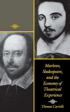 Marlowe, Shakespeare, and the Economy of Theatrical Experience de Thomas Cartelli