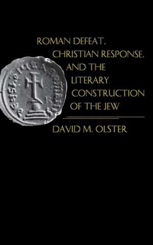 Roman Defeat, Christian Response, and the Literary Construction of the Jew de David M. Olster