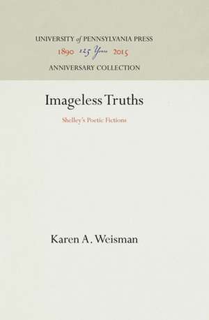 Imageless Truths – Shelley`s Poetic Fictions de Karen A. Weisman