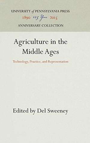 Agriculture in the Middle Ages – Technology, Practice, and Representation de Del Sweeney