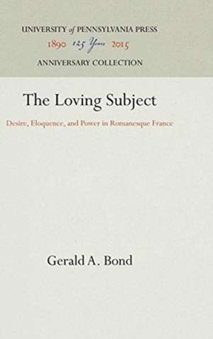 The Loving Subject – Desire, Eloquence, and Power in Romanesque France de Gerald A. Bond