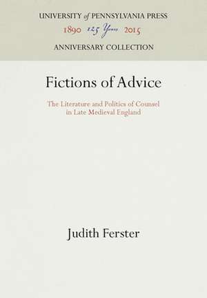 Fictions of Advice – The Literature and Politics of Counsel in Late Medieval England de Judith Ferster