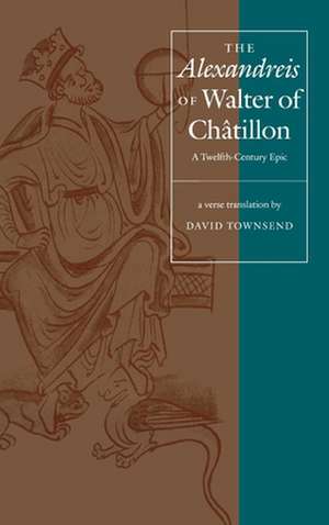 The "Alexandreis" of Walter of Châtilon – A Twelfth–Century Epic de David Townsend