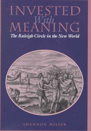 Invested with Meaning – The Raleigh Circle in the New World de Shannon Miller