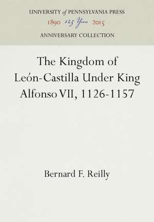 The Kingdom of León–Castilla Under King Alfonso VII, 1126–1157 de Bernard F. Reilly