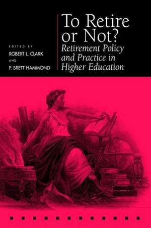 To Retire or Not? – Retirement Policy and Practice in Higher Education de Robert L. Clark