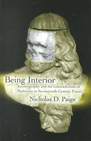 Being Interior – Autobiography and the Contradiction of Modernity in Seventeenth–Century France de Nicholas D. Paige