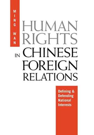 Human Rights in Chinese Foreign Relations – Defining and Defending National Interests de Ming Wan