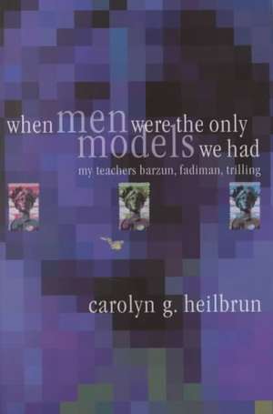 When Men Were the Only Models We Had – My Teachers Fadiman, Barzun, Trilling de Carolyn G. Heilbrun