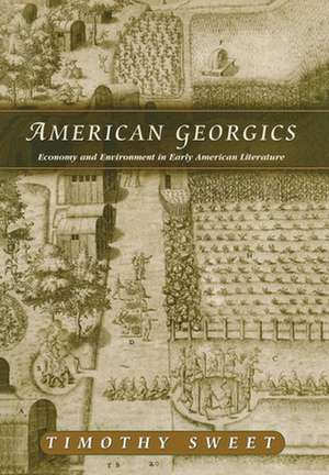 American Georgics – Economy and Environment in Early American Literature de Timothy Sweet