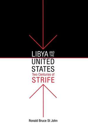 Libya and the United States, Two Centuries of Strife de Ronald Bruce St John