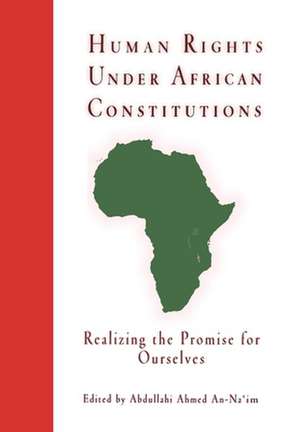 Human Rights Under African Constitutions – Realizing the Promise for Ourselves de Abdullahi Ahmed An–na`im