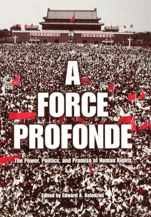 A Force Profonde – The Power, Politics, and Promise of Human Rights de Edward A. Kolodziej