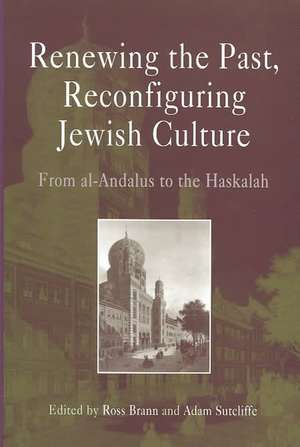 Renewing the Past, Reconfiguring Jewish Culture – From al–Andalus to the Haskalah de Ross Brann