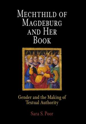 Mechthild of Magdeburg and Her Book – Gender and the Making of Textual Authority de Sara S. Poor