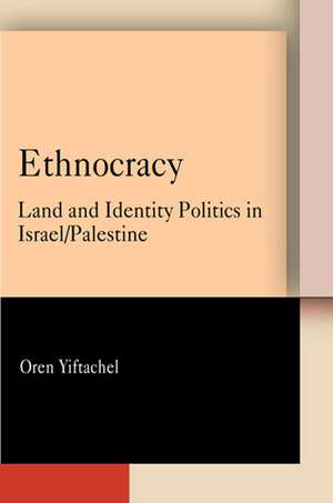 Ethnocracy – Land and Identity Politics in Israel/Palestine de Oren Yiftachel