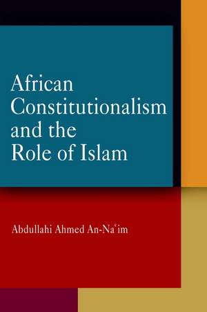 African Constitutionalism and the Role of Islam de Abdullahi Ahmed An–na`im