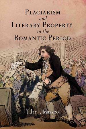 Plagiarism and Literary Property in the Romantic Period de Tilar J. Mazzeo